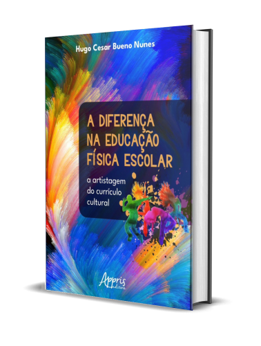 A DIFERENÇA NA  EDUCAÇÃO FÍSICA ESCOLAR A ARTISTAGEM DO CURRÍCULO CULTURAL