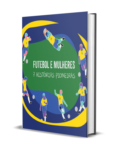 FUTEBOL E MULHERES: 7 HISTÓRIAS PIONEIRAS