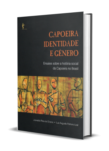 CAPOEIRA, IDENTIDADE E GÊNERO: ENSAIOS SOBRE A HISTÓRIA SOCIAL DA CAPOEIRA NO BRASIL