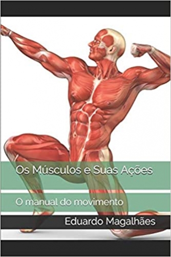 Os Músculos e suas ações: o manual do movimento
