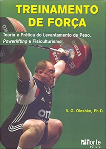 Treinamento de Força. Teoria e prática do levantamento de peso, powerlifting e fisiculturismo