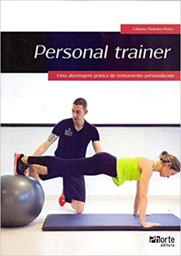 Personal Trainer. Uma Abordagem Prática do Treinamento Personalizado 