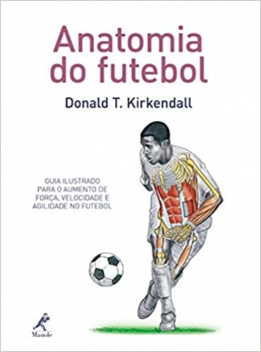 Anatomia do futebol: Guia ilustrado para o aumento de força, velocidade e agilidade no futebol
