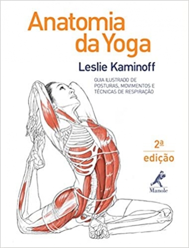 Anatomia da yoga: guia ilustrado de posturas, movimentos e técnicas de respiração 