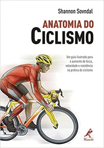 Anatomia do ciclismo: Um guia ilustrado para o aumento de força, velocidade e resistência na prática do ciclismo