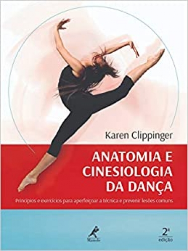 Anatomia e cinesiologia da dança: princípios e exercícios para aperfeiçoar a técnica e prevenir lesões comuns 