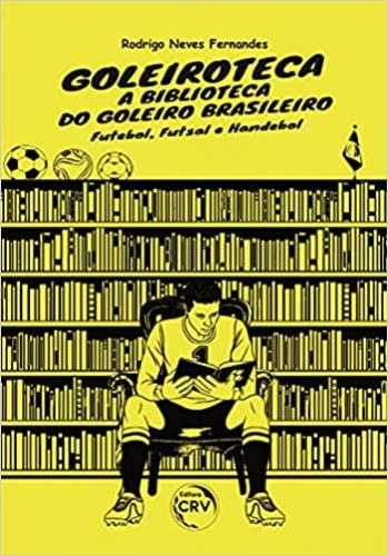 Goleiroteca – a biblioteca do goleiro brasileiro: futebol, futsal e handebol
