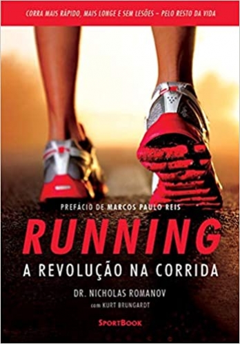 Running – A revolução na Corrida: Como correr mais rápido, mais longe e sem lesões pelo resto da vida
