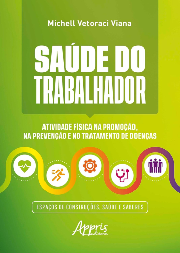 Saúde do trabalhador: atividade física na promoção, na prevenção e no tratamento de doenças espaços de construções, saúde e saberes