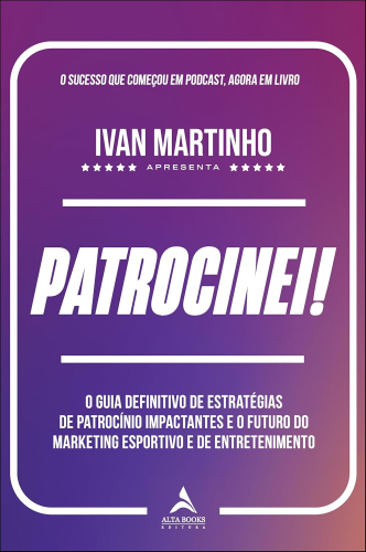 Patrocinei: o guia definitivo de estratégia de patrocínio impactantes e o futuro do Marketing Esportivo e de entretenimento