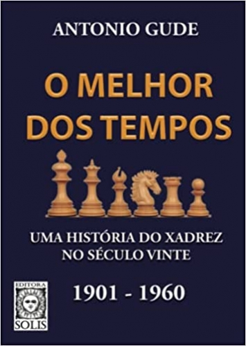 O Melhor dos Tempos 1901 - 1960: uma História do Xadrez no Século Vinte (Volume 1) 