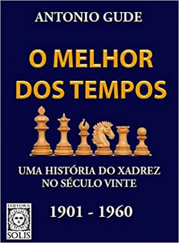 O Melhor dos Tempos 1901 - 1960: uma História do Xadrez no Século Vinte (Volume 1) 