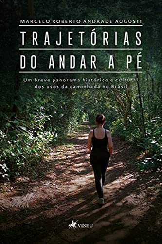 Trajetórias do andar a pe: um breve panorama histórico e cultural dos usos da caminhada no Brasil [ebook kindle]