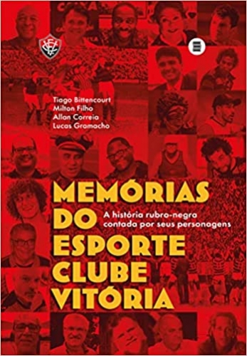 Memórias do Esporte Clube Vitória: a história rubro-negra contada por seus personagens
