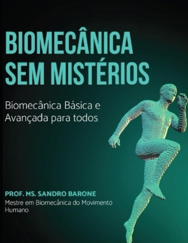 Biomecânica sem mistérios: biomecânica básica e avançada para todos