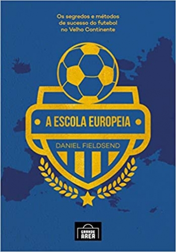 A Escola Europeia: os segredos do futebol no velho continente (Volume 1)