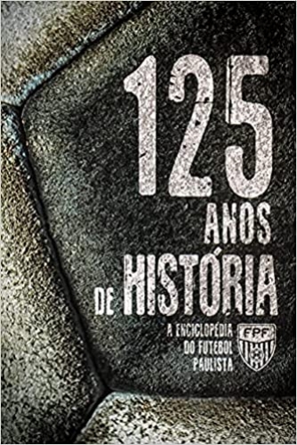 125 anos de história - A enciclopédia do futebol Paulista