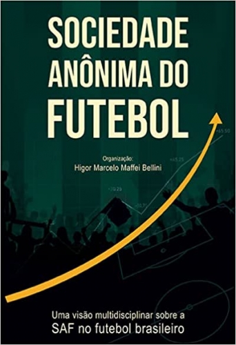 Sociedade Anônima do Futebol: uma visão multidisciplinar sobre a SAF no futebol brasileiro