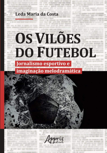 Os vilões do futebol: jornalismo esportivo e imaginação melodramática