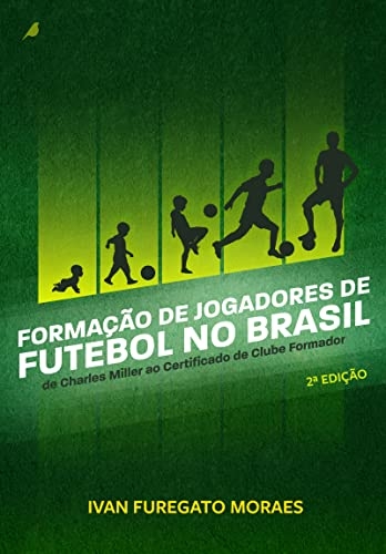 Formação de jogadores de futebol no Brasil: de Charles Miller ao certificado de clube formador [eBook Kindle]