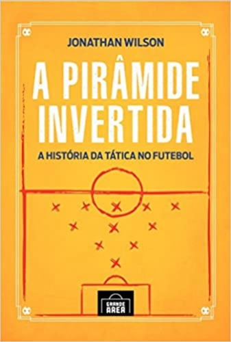 A pirâmide invertida: A história da tática no futebol 