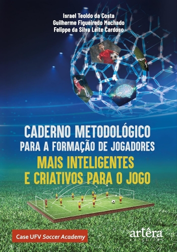 Caderno metodológico para a formação de jogadores mais inteligentes e criativos para o Jogo: case UFV Soccer Academy