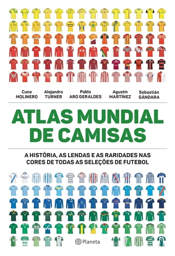 Atlas mundial de camisas: a história, as lendas e as raridades nas cores de todas as seleções de futebol