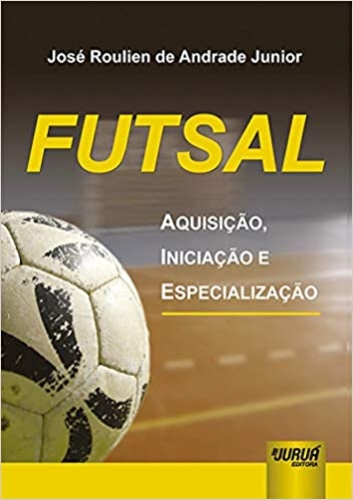 Futsal - Aquisição, Iniciação e Especialização