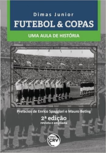 Futebol & copas: uma aula de história 2ª edição revista e ampliada