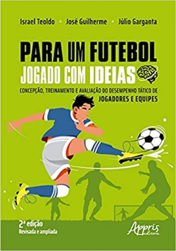 Para um futebol jogado com ideias: concepção, treinamento e avaliação do desempenho tático de jogadores e equipes