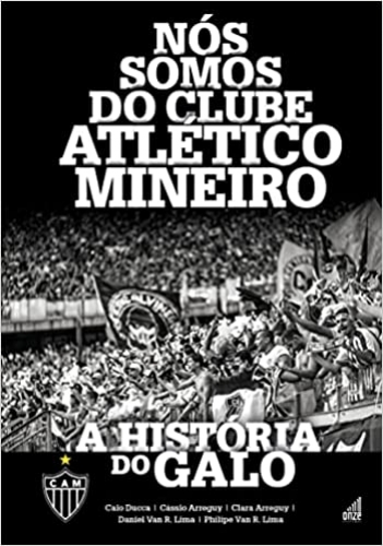 Nós Somos do Clube Atlético Mineiro: A História do Galo