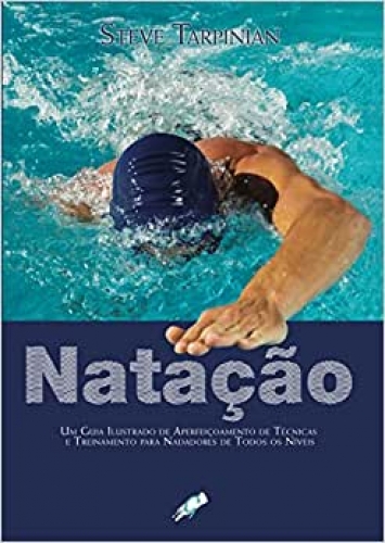 Natação: um guia ilustrado de aperfeiçoamento de técnicas e treinamento para nadadores de todos os níveis