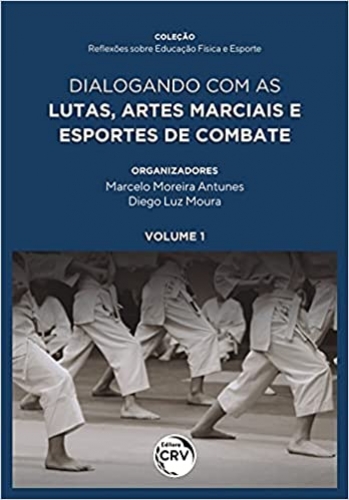Dialogando com as lutas, artes marciais e esportes de combate coleção reflexões sobre educação física e esporte volume 1